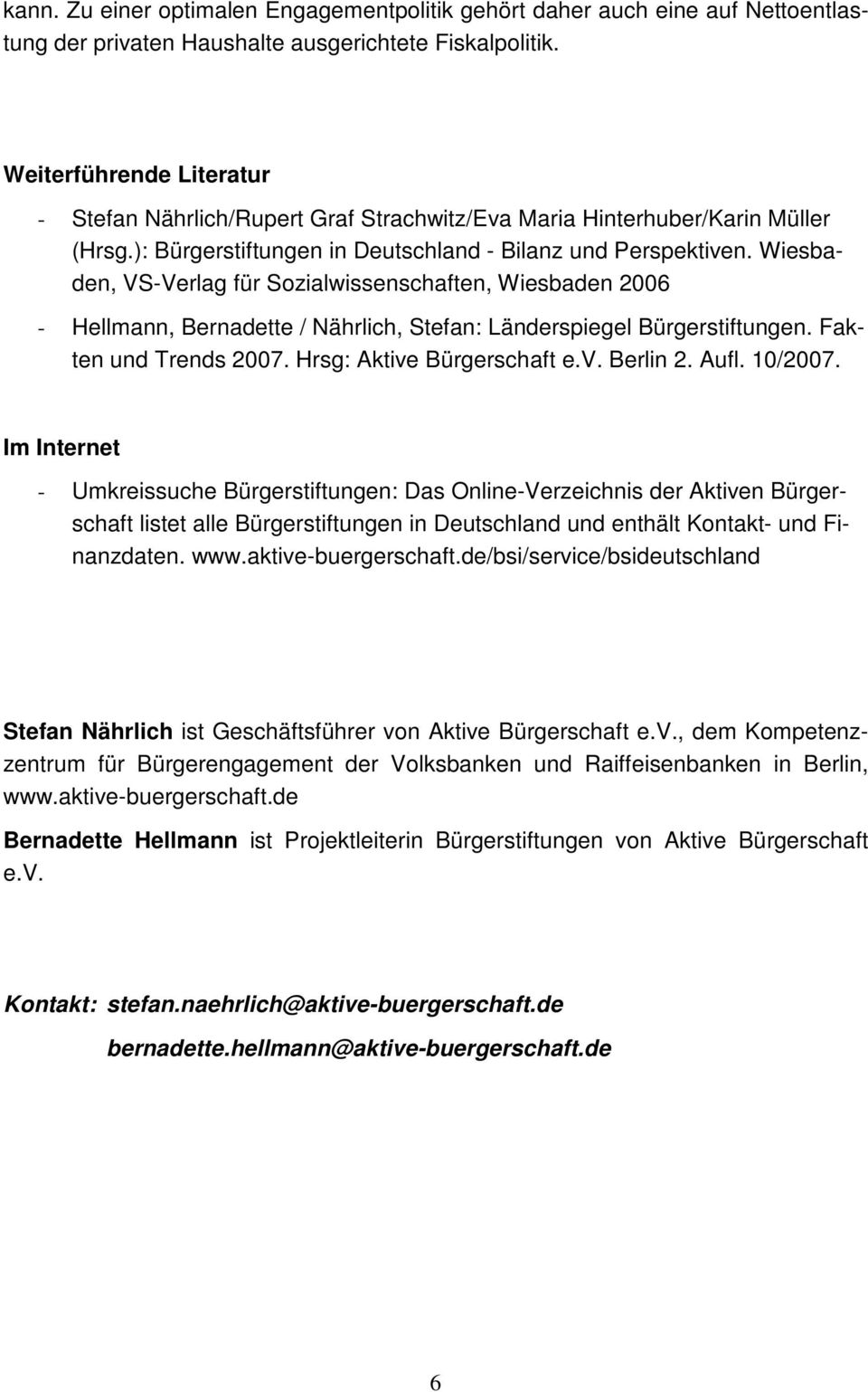 Wiesbaden, VS-Verlag für Sozialwissenschaften, Wiesbaden 2006 - Hellmann, Bernadette / Nährlich, Stefan: Länderspiegel Bürgerstiftungen. Fakten und Trends 2007. Hrsg: Aktive Bürgerschaft e.v. Berlin 2.