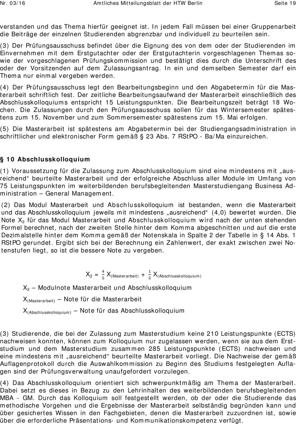 (3) Der Prüfungsausschuss befindet über die Eignung des von dem oder der Studierenden im Einvernehmen mit dem Erstgutachter oder der Erstgutachterin vorgeschlagenen Themas sowie der vorgeschlagenen