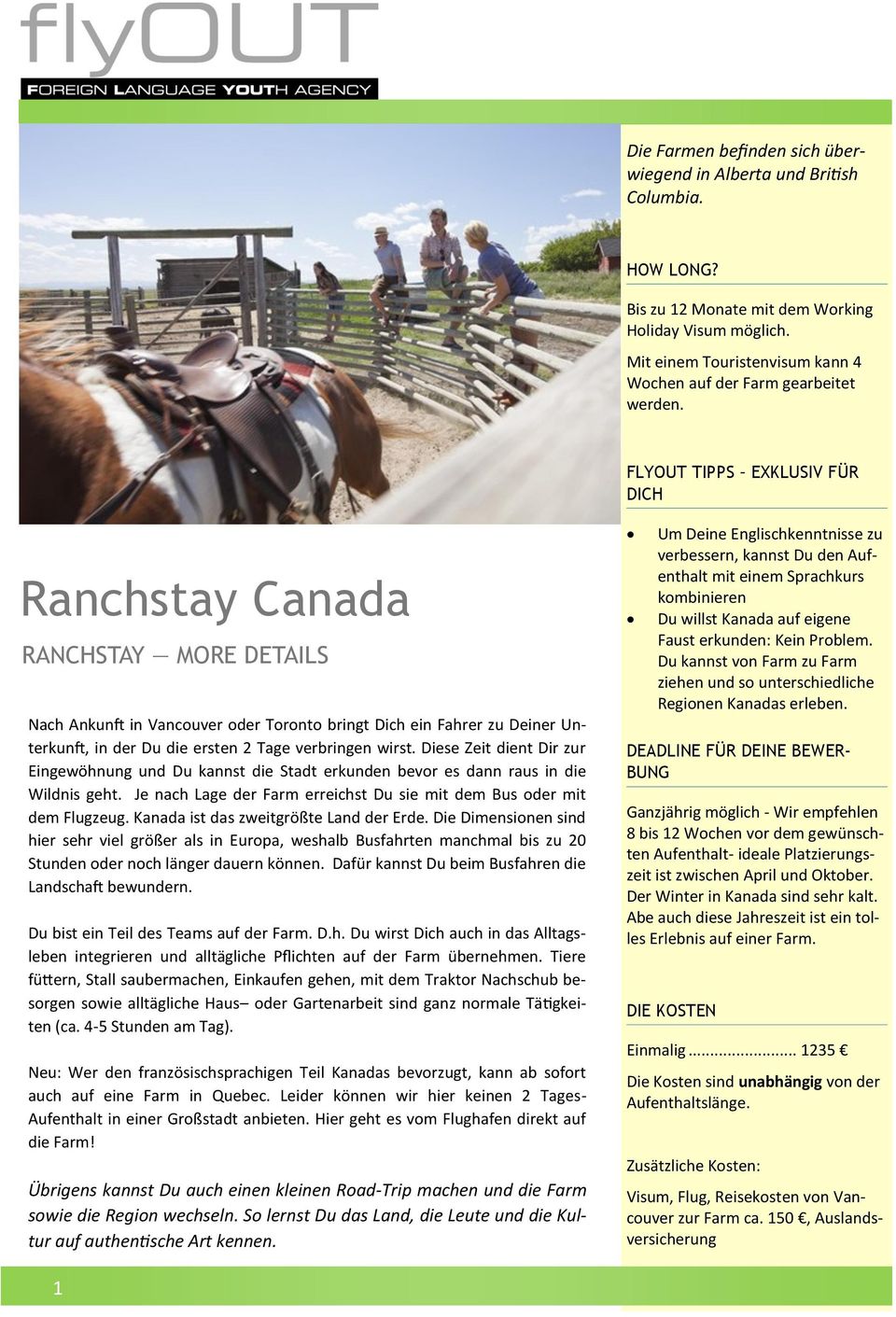 FLYOUT TIPPS EXKLUSIV FÜR DICH Ranchstay Canada RANCHSTAY MORE DETAILS Nach Ankunft in Vancouver oder Toronto bringt Dich ein Fahrer zu Deiner Unterkunft, in der Du die ersten 2 Tage verbringen wirst.