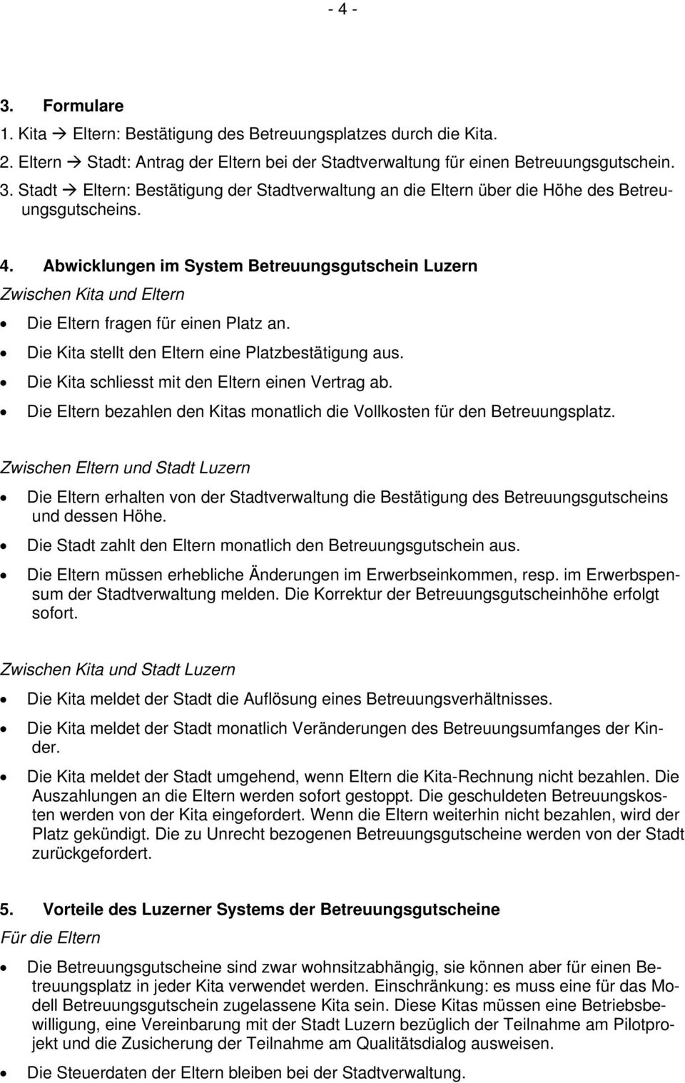 Abwicklungen im System Betreuungsgutschein Luzern Zwischen Kita und Eltern Die Eltern fragen für einen Platz an. Die Kita stellt den Eltern eine Platzbestätigung aus.