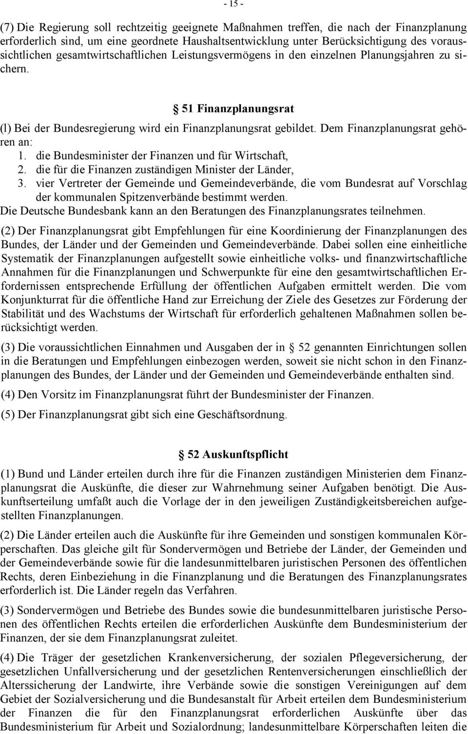 Dem Finanzplanungsrat gehören an: 1. die Bundesminister der Finanzen und für Wirtschaft, 2. die für die Finanzen zuständigen Minister der Länder, 3.