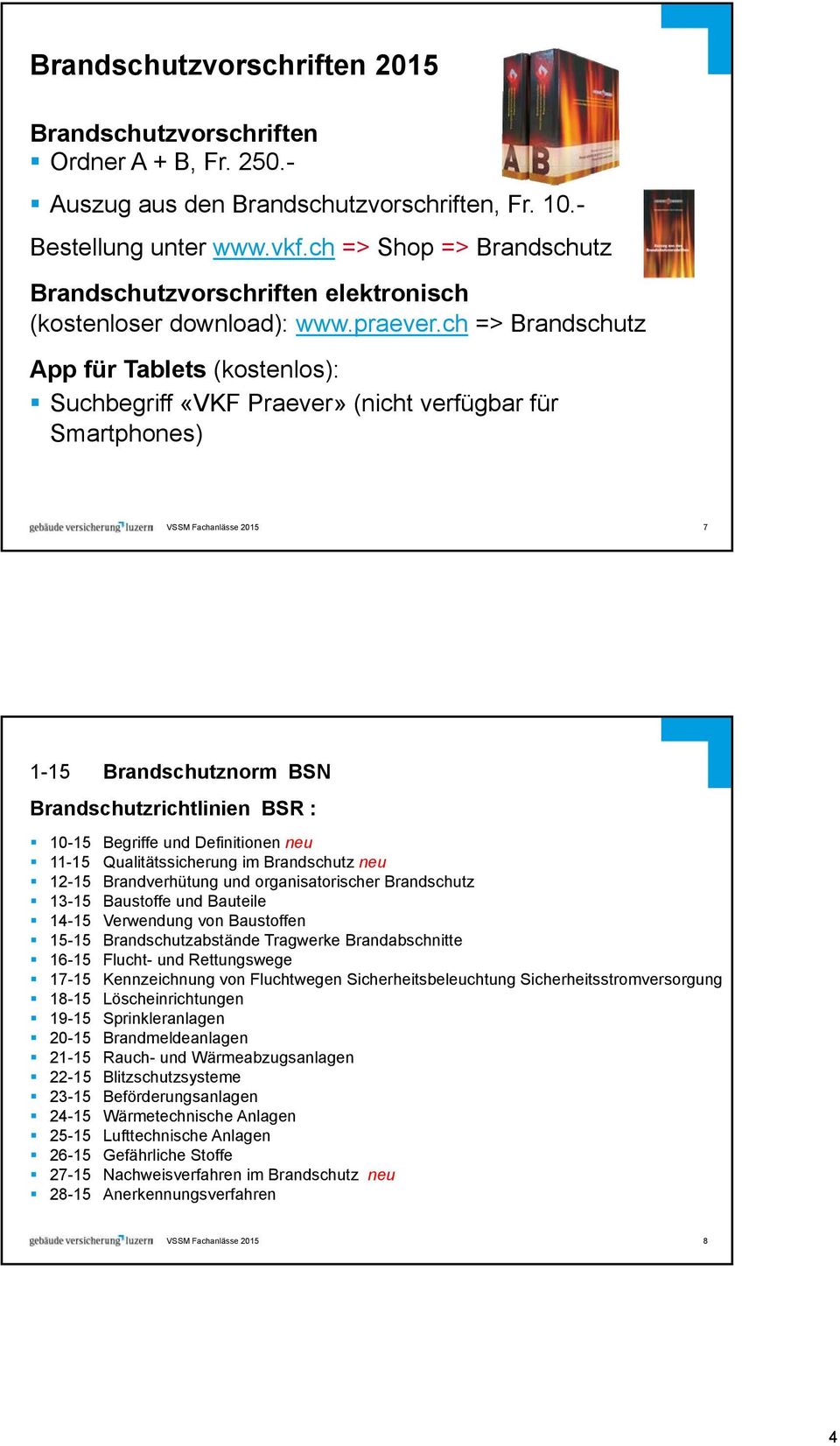 ch => Brandschutz App für Tablets (kostenlos): Suchbegriff «VKF Praever» (nicht verfügbar für Smartphones) VSSM Fachanlässe 2015 7 1-15 Brandschutznorm BSN Brandschutzrichtlinien BSR : 10-15 Begriffe