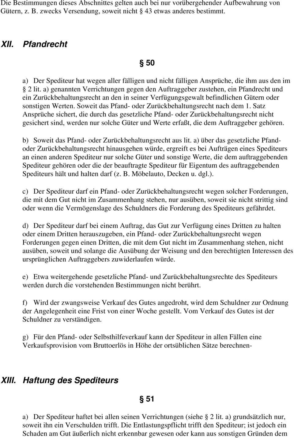 a) genannten Verrichtungen gegen den Auftraggeber zustehen, ein Pfandrecht und ein Zurückbehaltungsrecht an den in seiner Verfügungsgewalt befindlichen Gütern oder sonstigen Werten.