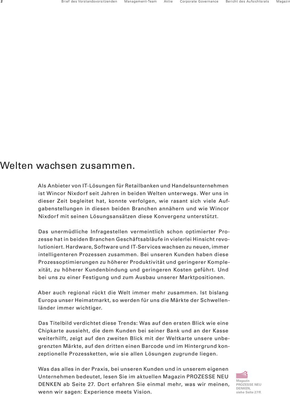 Wer uns in dieser Zeit begleitet hat, konnte verfolgen, wie rasant sich viele Aufgabenstellungen in diesen beiden Branchen annähern und wie Wincor Nixdorf mit seinen Lösungsansätzen diese Konvergenz