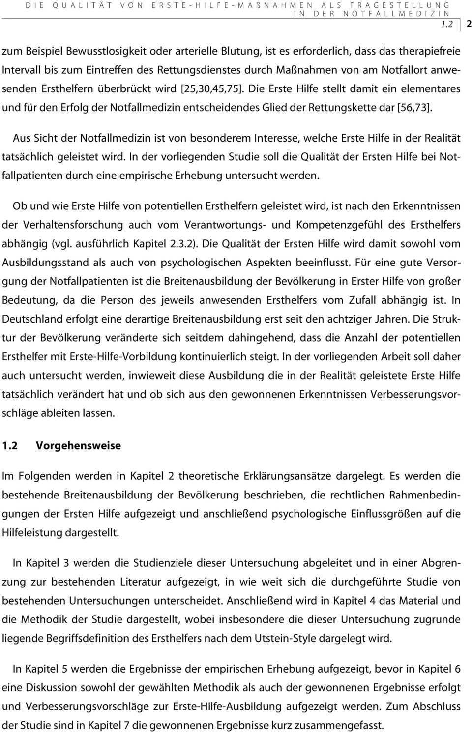 Ersthelfern überbrückt wird [25,30,45,75]. Die Erste Hilfe stellt damit ein elementares und für den Erfolg der Notfallmedizin entscheidendes Glied der Rettungskette dar [56,73].