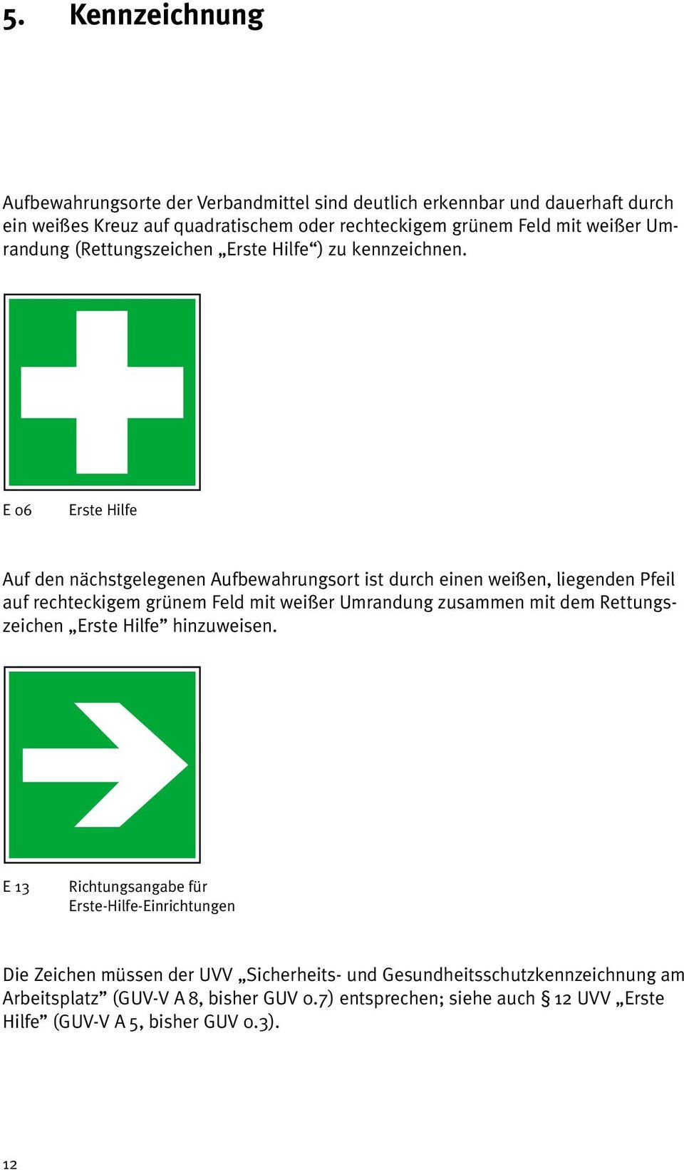 E 06 Erste Hilfe Auf den nächstgelegenen Aufbewahrungsort ist durch einen weißen, liegenden Pfeil auf rechteckigem grünem Feld mit weißer Umrandung zusammen mit dem