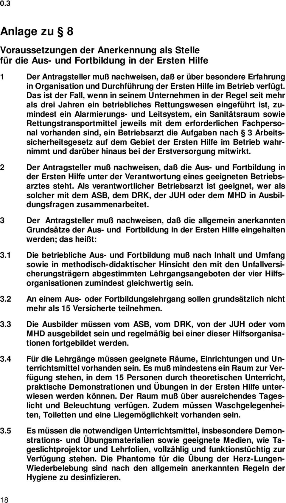 Das ist der Fall, wenn in seinem Unternehmen in der Regel seit mehr als drei Jahren ein betriebliches Rettungswesen eingeführt ist, zumindest ein Alarmierungs- und Leitsystem, ein Sanitätsraum sowie