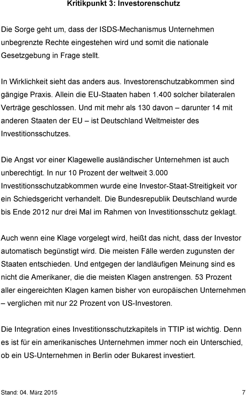 Und mit mehr als 130 davon darunter 14 mit anderen Staaten der EU ist Deutschland Weltmeister des Investitionsschutzes. Die Angst vor einer Klagewelle ausländischer Unternehmen ist auch unberechtigt.