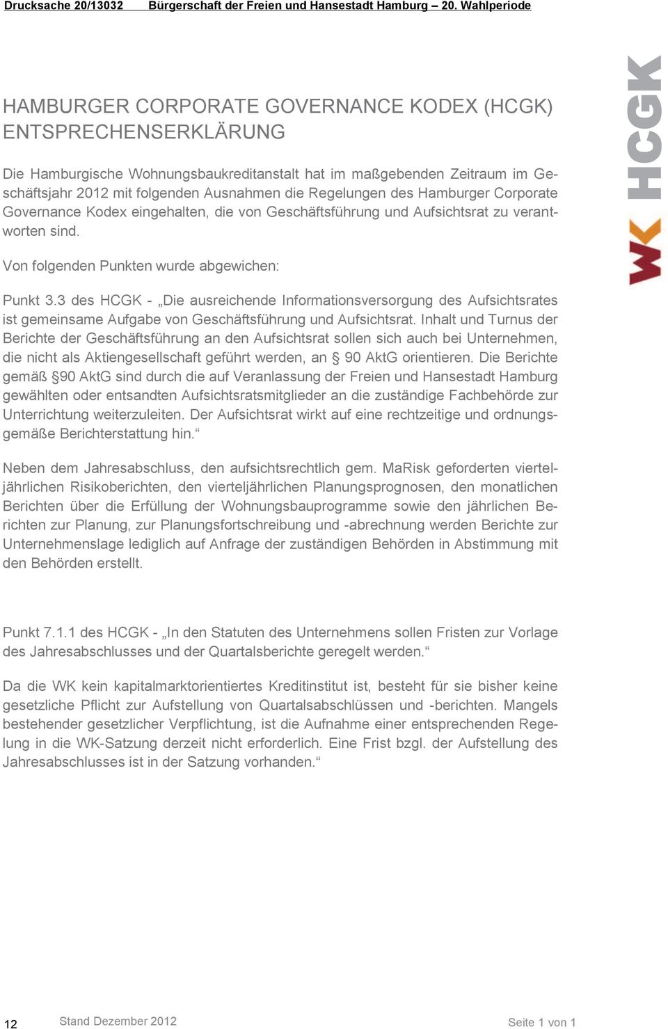Regelungen des Hamburger Corporate Governance Kodex eingehalten, die von Geschäftsführung und Aufsichtsrat zu verantworten sind. HCGK Von folgenden Punkten wurde abgewichen: Punkt 3.