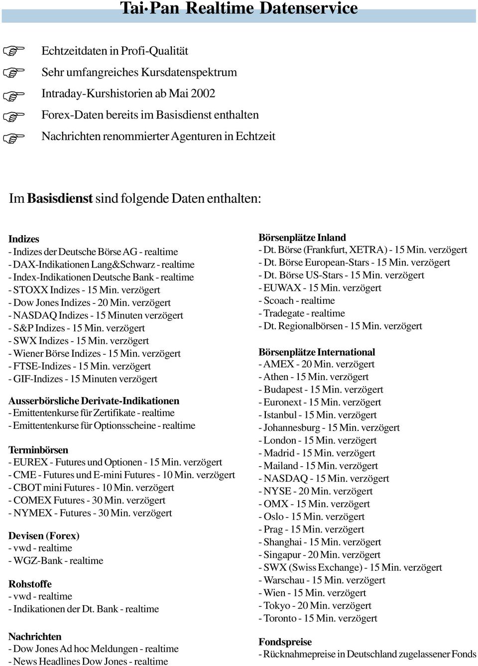 Deutsche Bank - realtime - STXX Indizes - 15 Min. verzögert - Dow Jones Indizes - 20 Min. verzögert - NASDAQ Indizes - 15 Minuten verzögert - S&P Indizes - 15 Min. verzögert - SWX Indizes - 15 Min.