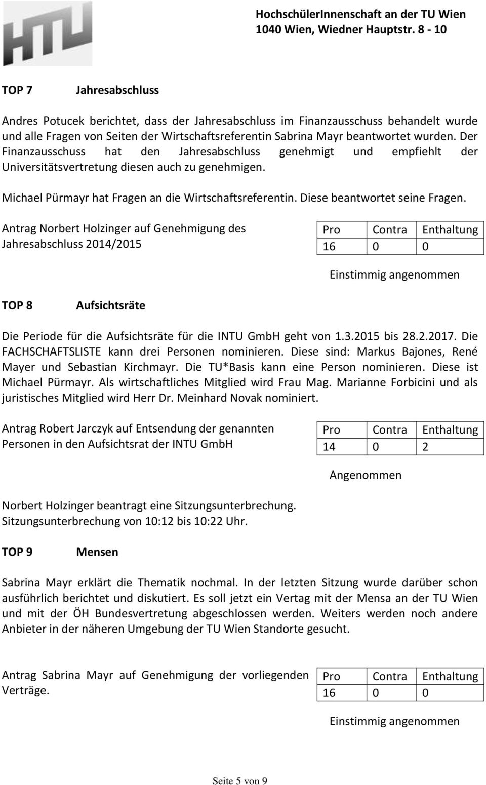 Diese beantwortet seine Fragen. Antrag Norbert Holzinger auf Genehmigung des Jahresabschluss 2014/2015 16 0 0 TOP 8 Aufsichtsräte Die Periode für die Aufsichtsräte für die INTU GmbH geht von 1.3.