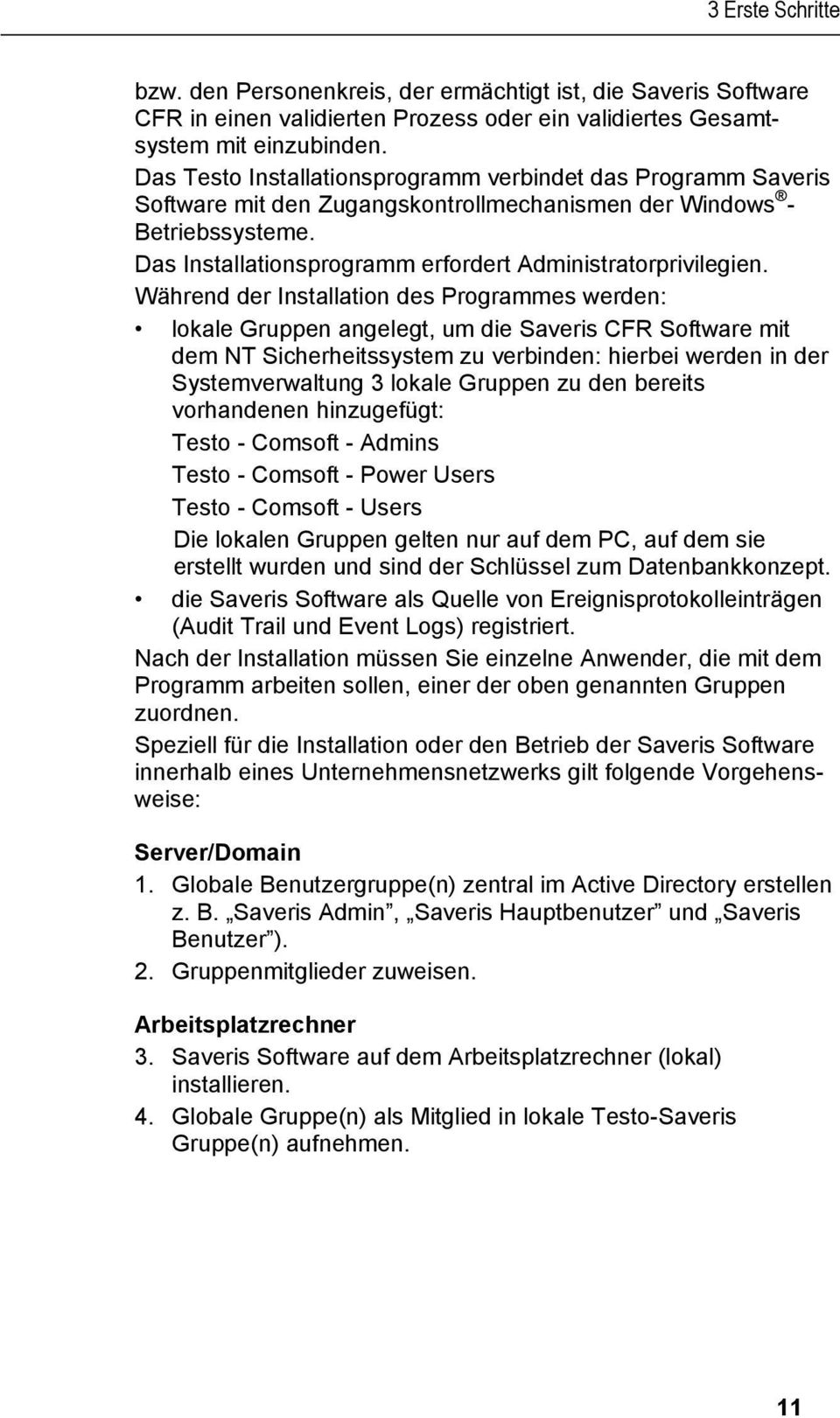 Während der Installation des Programmes werden: lokale Gruppen angelegt, um die Saveris CFR Software mit dem NT Sicherheitssystem zu verbinden: hierbei werden in der Systemverwaltung 3 lokale Gruppen