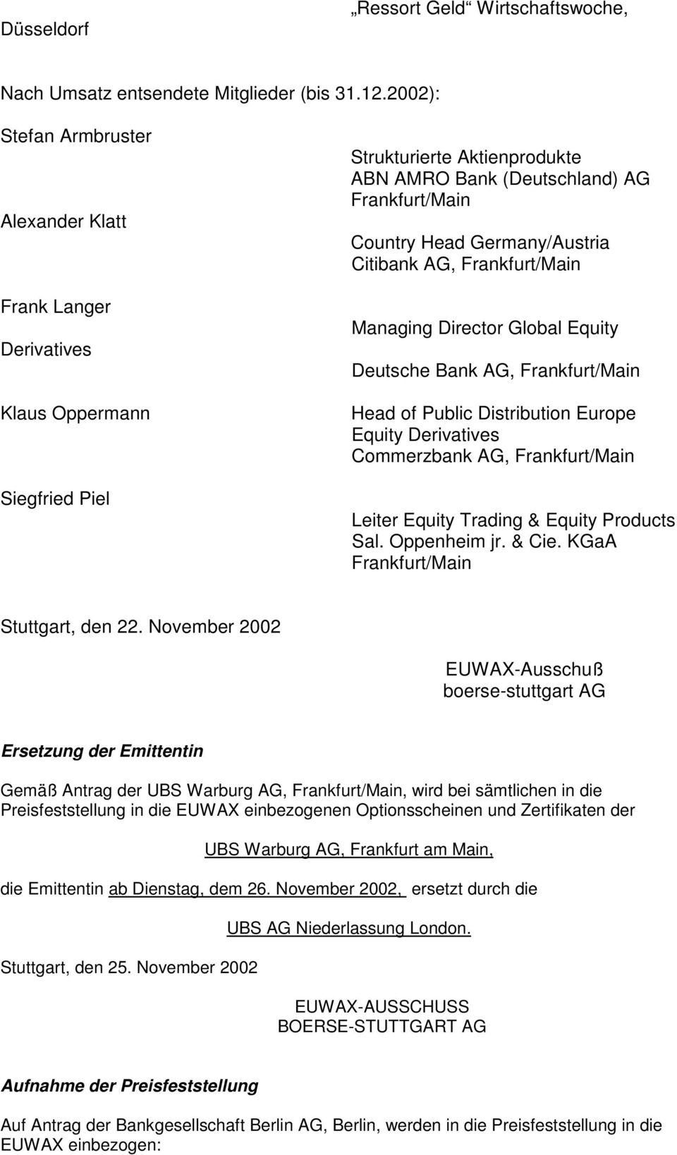 Germany/Austria Citibank AG, Frankfurt/Main Managing Director Global Equity Deutsche Bank AG, Frankfurt/Main Head of Public Distribution Europe Equity Derivatives Commerzbank AG, Frankfurt/Main