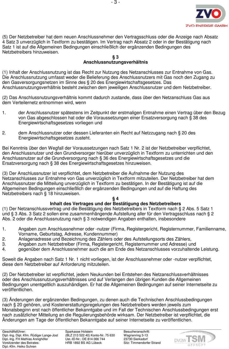 3 Anschlussnutzungsverhältnis (1) Inhalt der Anschlussnutzung ist das Recht zur Nutzung des Netzanschlusses zur Entnahme von Gas.