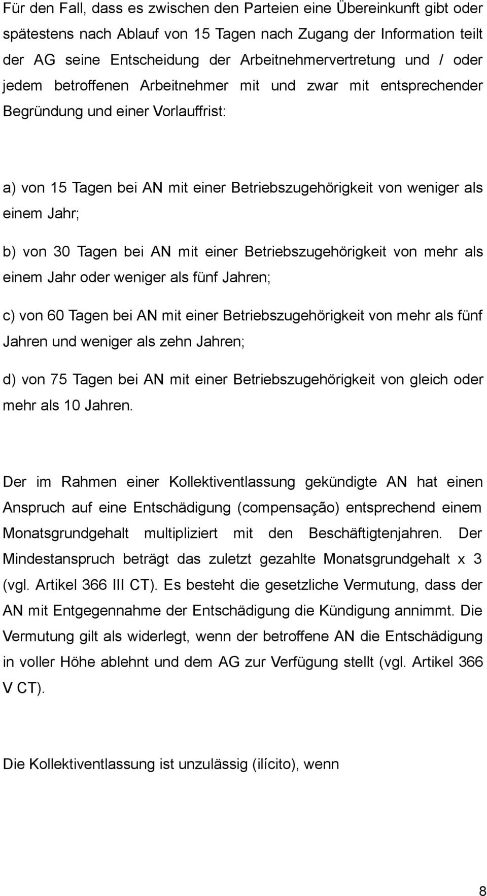 Tagen bei AN mit einer Betriebszugehörigkeit von mehr als einem Jahr oder weniger als fünf Jahren; c) von 60 Tagen bei AN mit einer Betriebszugehörigkeit von mehr als fünf Jahren und weniger als zehn