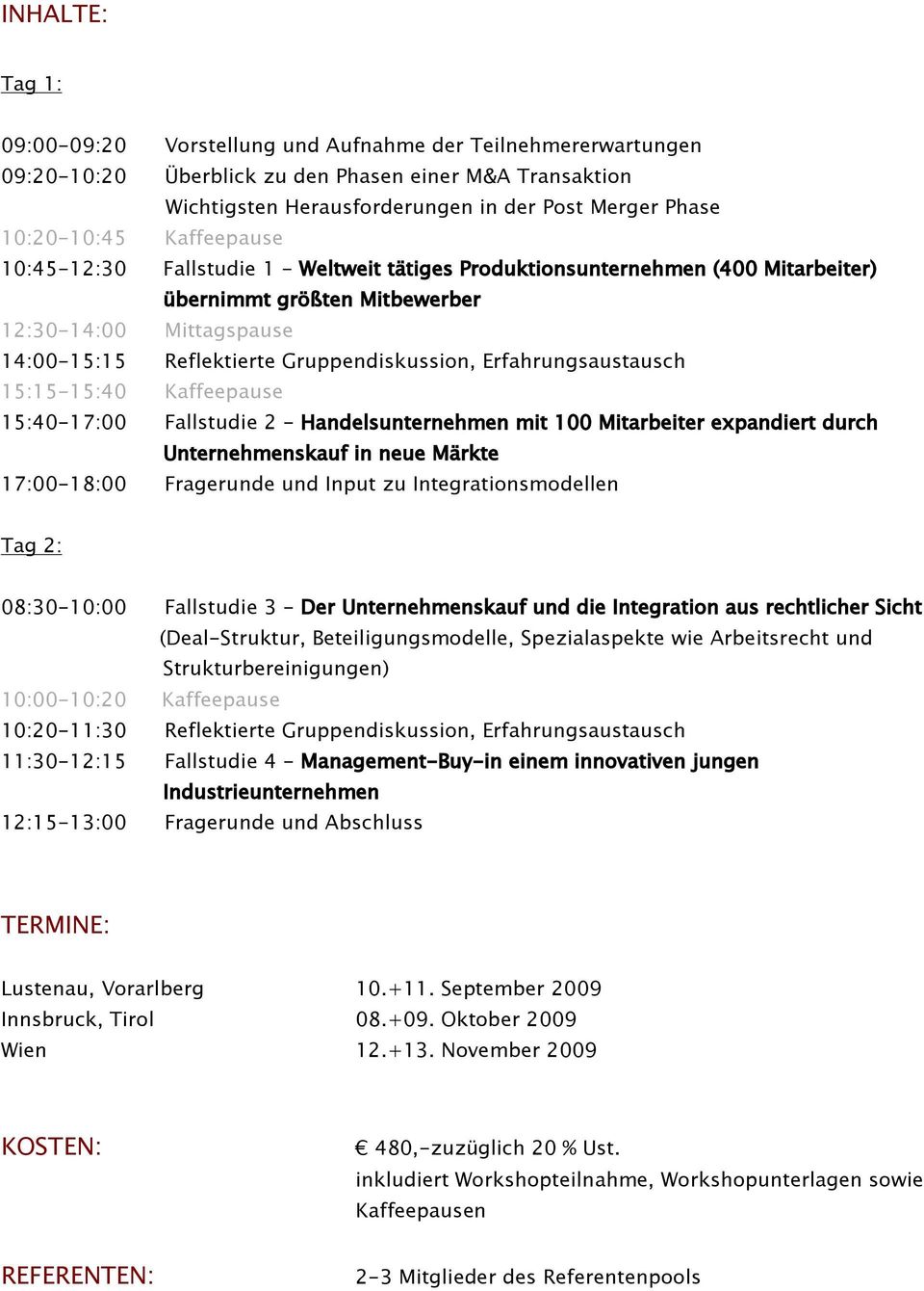 Gruppendiskussion, Erfahrungsaustausch 15:15-15:40 Kaffeepause 15:40-17:00 Fallstudie 2 - Handelsunternehmen mit 100 Mitarbeiter expandiert durch Unternehmenskauf in neue Märkte 17:00-18:00