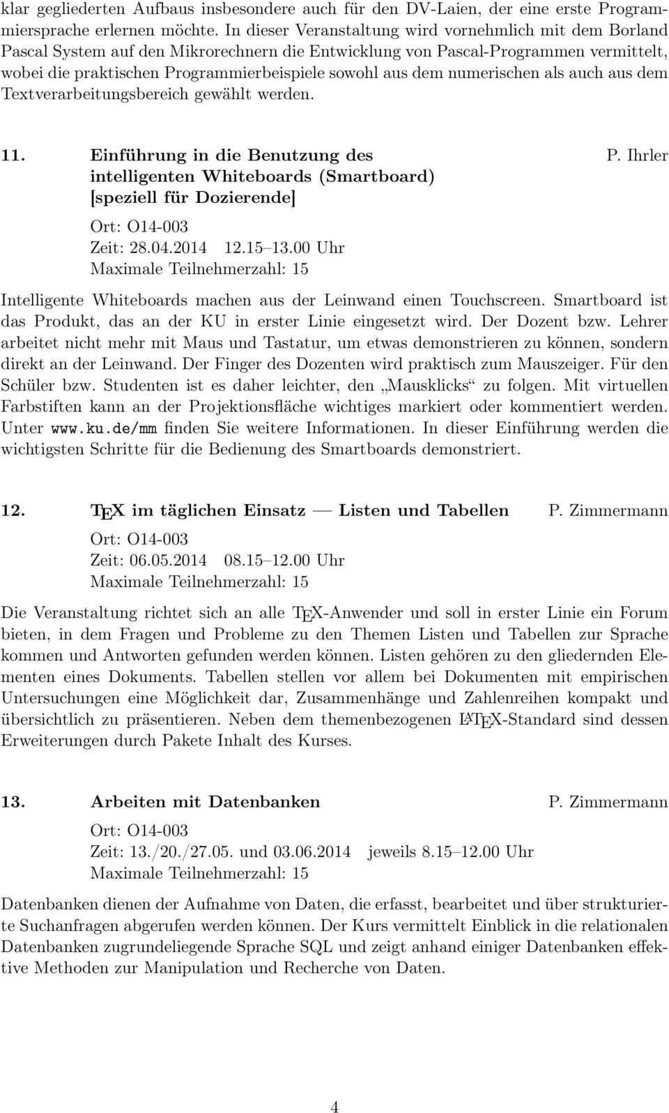 dem numerischen als auch aus dem Textverarbeitungsbereich gewählt werden. 11. Einführung in die Benutzung des P. Ihrler intelligenten Whiteboards (Smartboard) [speziell für Dozierende] Zeit: 28.04.