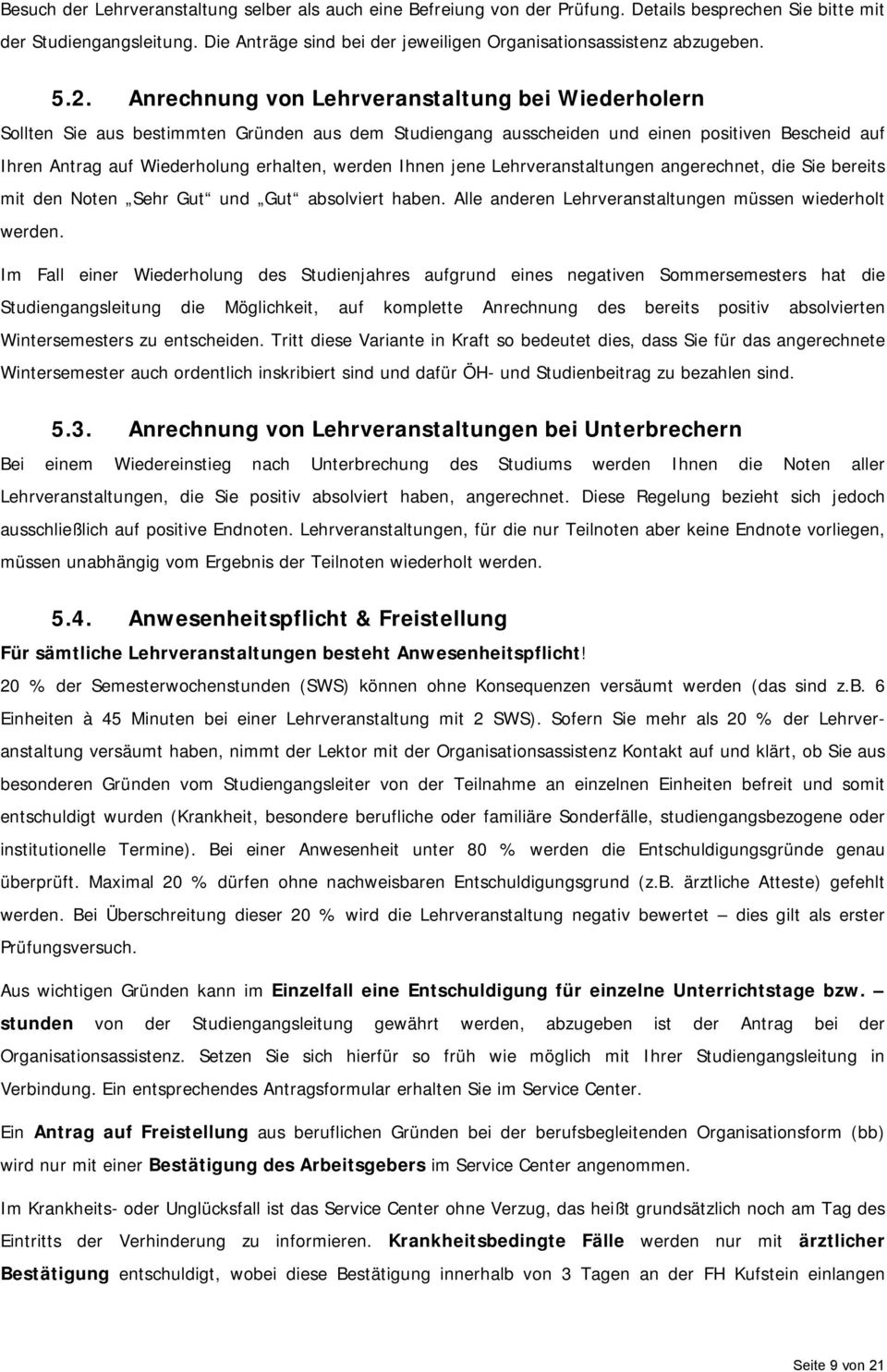 Anrechnung von Lehrveranstaltung bei Wiederholern Sollten Sie aus bestimmten Gründen aus dem Studiengang ausscheiden und einen positiven Bescheid auf Ihren Antrag auf Wiederholung erhalten, werden