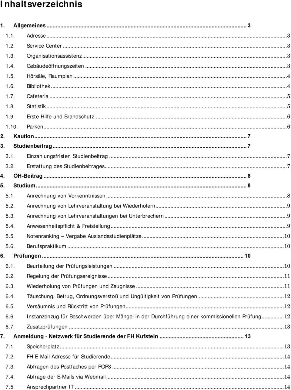 .. 7 4. ÖH-Beitrag... 8 5. Studium... 8 5.1. Anrechnung von Vorkenntnissen... 8 5.2. Anrechnung von Lehrveranstaltung bei Wiederholern... 9 5.3. Anrechnung von Lehrveranstaltungen bei Unterbrechern.