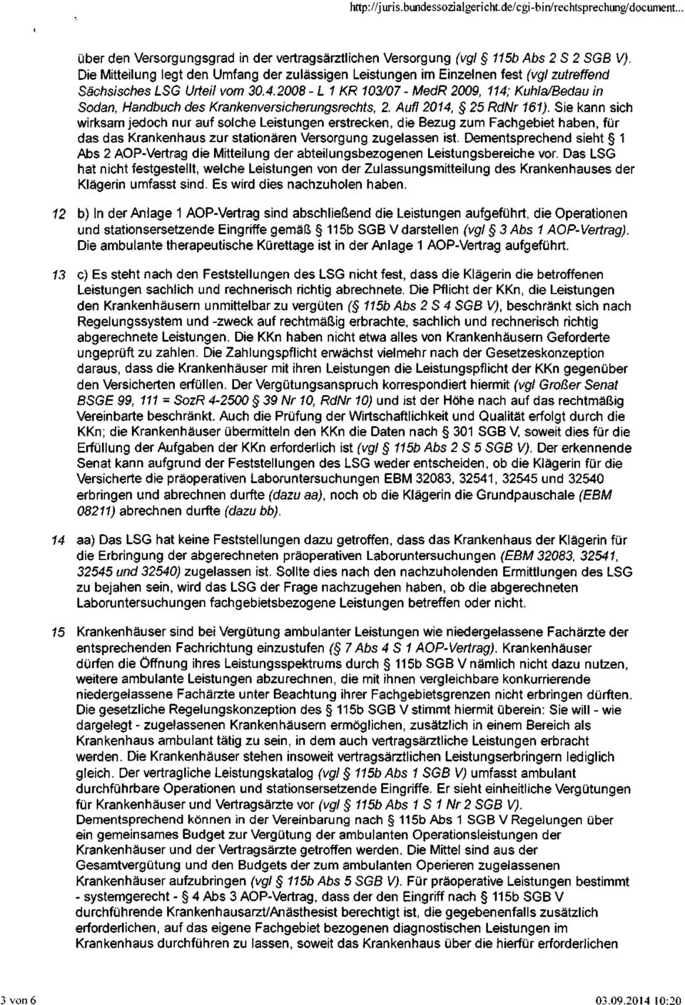 2008 - L 1 KR 103/07 - MedR 2009, 114; Kuhla/Bedau in Sodan, Handbuch des Krankenversicherungsrechts, 2. Aufl 2014, 25 RdNr 161).