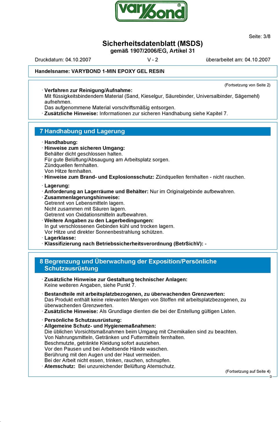 7 Handhabung und Lagerung Handhabung: Hinweise zum sicheren Umgang: Behälter dicht geschlossen halten. Für gute Belüftung/Absaugung am Arbeitsplatz sorgen. Zündquellen fernhalten.