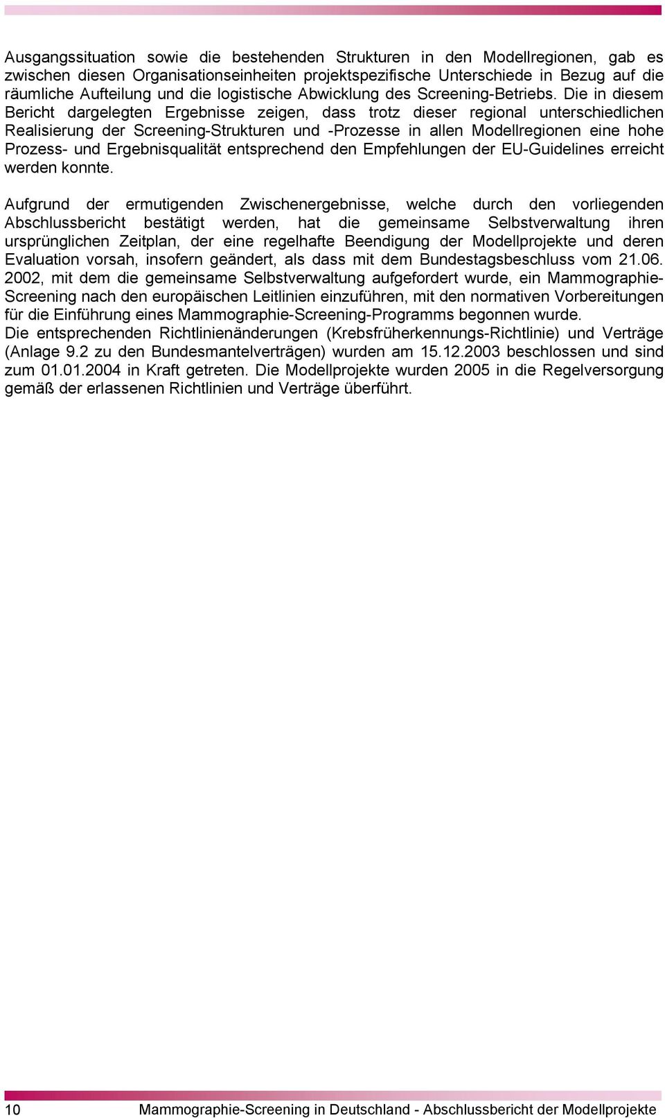 Die in diesem Bericht dargelegten Ergebnisse zeigen, dass trotz dieser regional unterschiedlichen Realisierung der Screening-Strukturen und -Prozesse in allen Modellregionen eine hohe Prozess- und