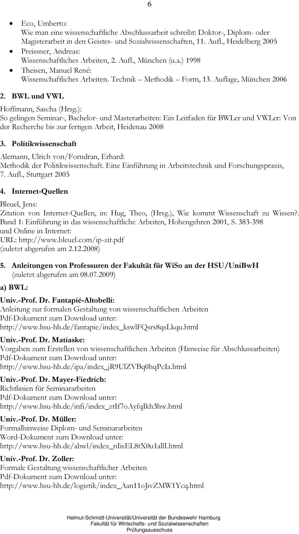 BWL und VWL Hoffmann, Sascha (Hrsg.): So gelingen Seminar-, Bachelor- und Masterarbeiten: Ein Leitfaden für BWLer und VWLer: Von der Recherche bis zur fertigen Arbeit, Heidenau 2008 3.