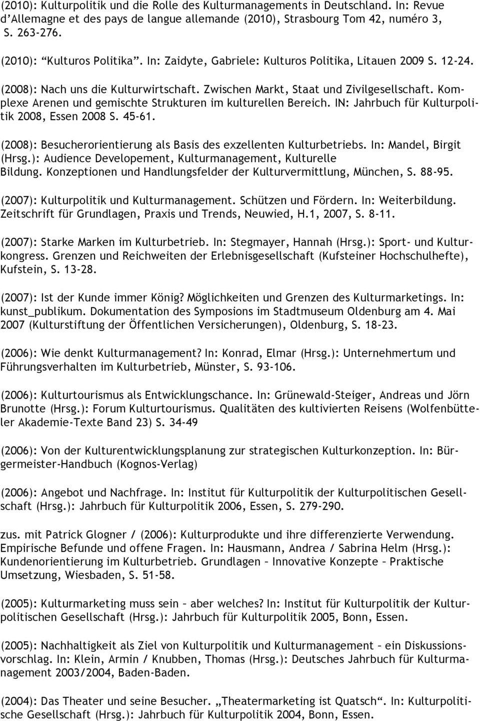 Komplexe Arenen und gemischte Strukturen im kulturellen Bereich. IN: Jahrbuch für Kulturpolitik 2008, Essen 2008 S. 45-61. (2008): Besucherorientierung als Basis des exzellenten Kulturbetriebs.
