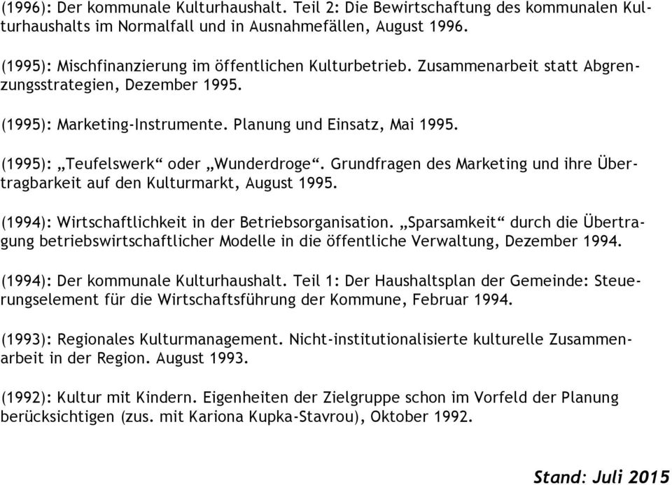 (1995): Teufelswerk oder Wunderdroge. Grundfragen des Marketing und ihre Übertragbarkeit auf den Kulturmarkt, August 1995. (1994): Wirtschaftlichkeit in der Betriebsorganisation.