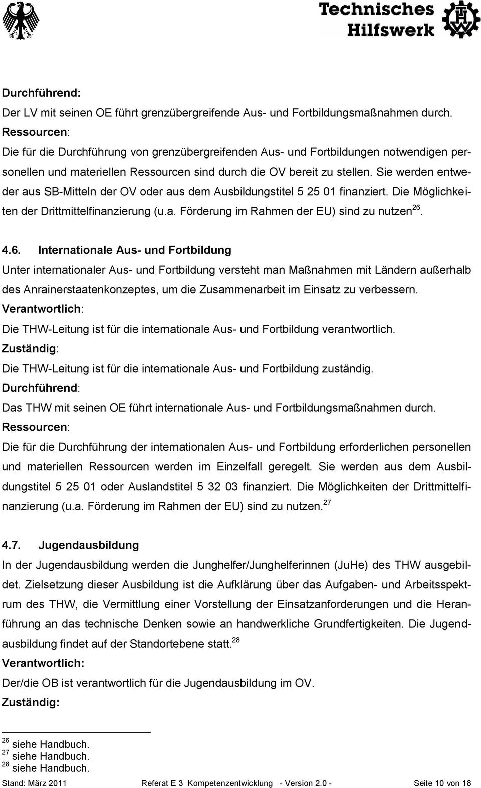 Sie werden entweder aus SB-Mitteln der OV oder aus dem Ausbildungstitel 5 25 01 finanziert. Die Möglichkeiten der Drittmittelfinanzierung (u.a. Förderung im Rahmen der EU) sind zu nutzen 26.