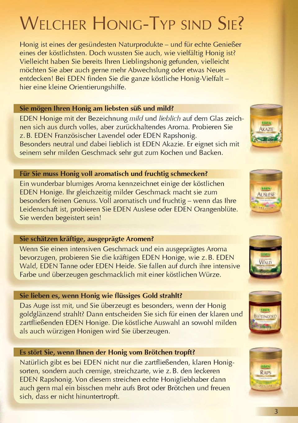 Bei EDEN finden Sie die ganze köstliche Honig-Vielfalt hier eine kleine Orientierungshilfe. Sie mögen Ihren Honig am liebsten süß und mild?