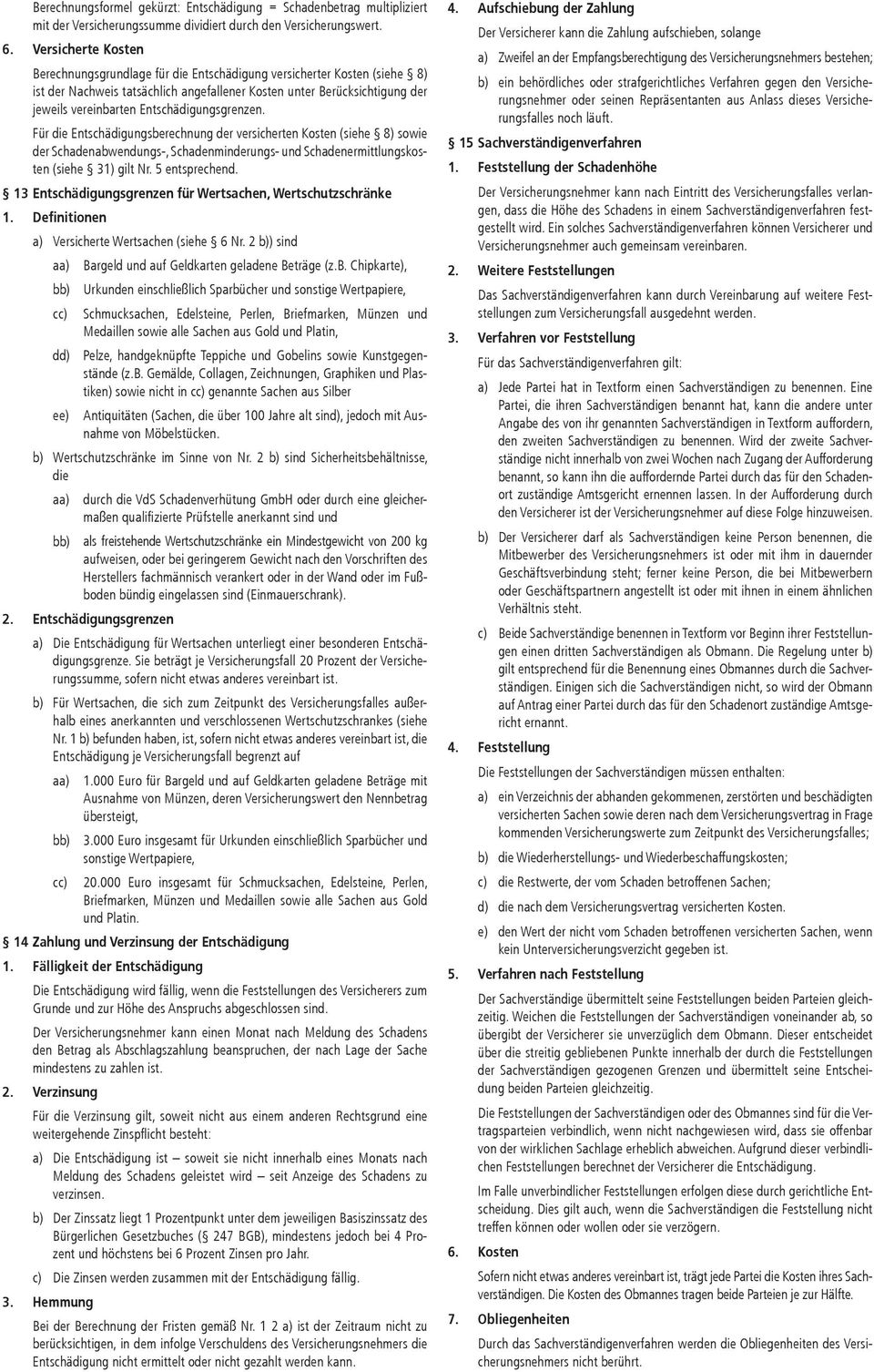 Entschädigungsgrenzen. Für die Entschädigungsberechnung der versicherten Kosten (siehe 8) sowie der Schadenabwendungs-, Schadenminderungs- und Schadenermittlungskosten (siehe 31) gilt Nr.