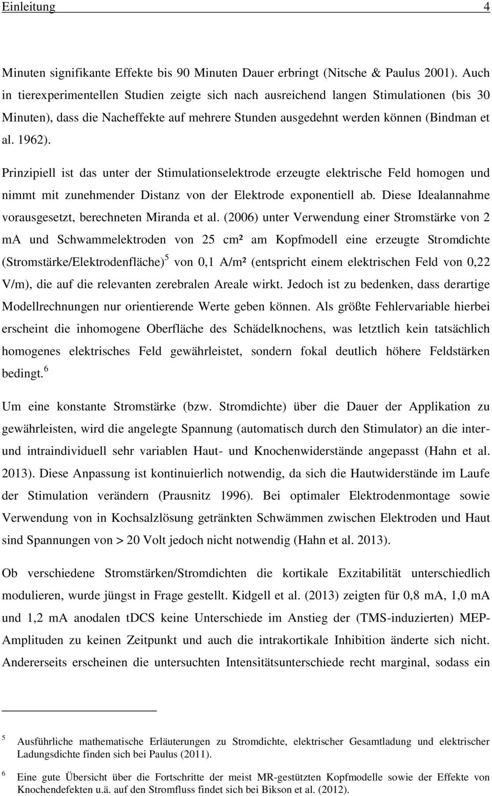 Prinzipiell ist das unter der Stimulationselektrode erzeugte elektrische Feld homogen und nimmt mit zunehmender Distanz von der Elektrode exponentiell ab.