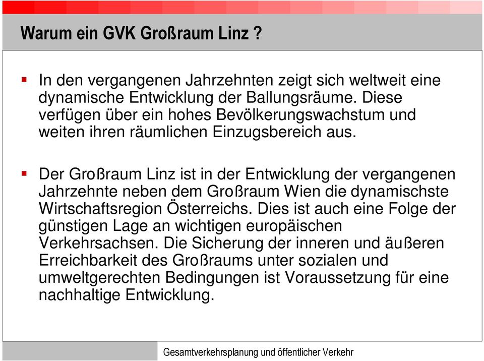 Der Großraum Linz ist in der Entwicklung der vergangenen Jahrzehnte neben dem Großraum Wien die dynamischste Wirtschaftsregion Österreichs.