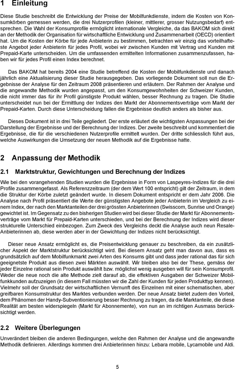 Die Wahl der Konsumprofile ermöglicht internationale Vergleiche, da das BAKOM sich direkt an der Methodik der Organisation für wirtschaftliche Entwicklung und Zusammenarbeit (OECD) orientiert hat.