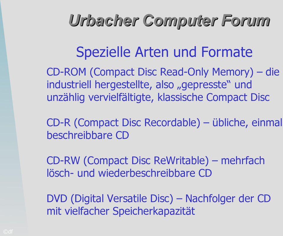 (Compact Disc Recordable) übliche, einmal beschreibbare CD CD-RW (Compact Disc ReWritable)