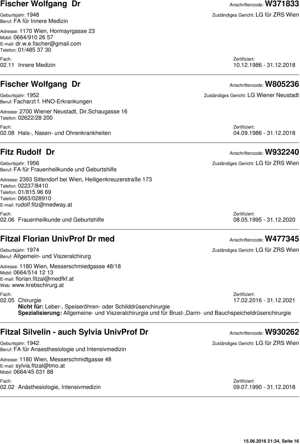 HNO-Erkrankungen Adresse: 2700 Wiener Neustadt, Dir.Schaugasse 16 Telefon: 02622/28 200 Anschriftencode: W805236 Zuständiges Gericht: LG Wiener Neustadt 02.08 Hals-, Nasen- und Ohrenkrankheiten 04.09.