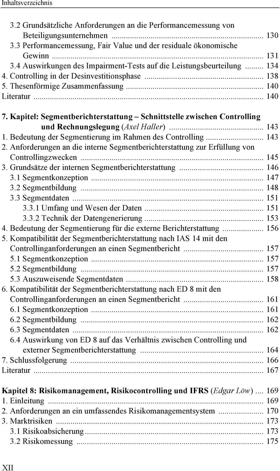 Kapitel: Segmentberichterstattung Schnittstelle zwischen Controlling und Rechnungslegung (Axel Haller)... 143 1. Bedeutung der Segmentierung im Rahmen des Controlling... 143 2.