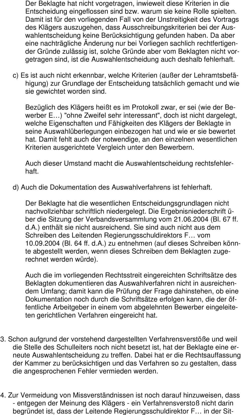 Da aber eine nachträgliche Änderung nur bei Vorliegen sachlich rechtfertigender Gründe zulässig ist, solche Gründe aber vom Beklagten nicht vorgetragen sind, ist die Auswahlentscheidung auch deshalb