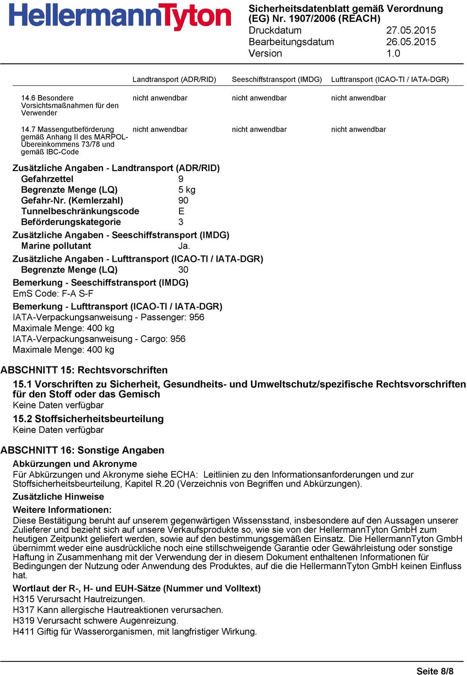 7 Massengutbeförderung gemäß Anhang II des MARPOL- Übereinkommens 73/78 und gemäß IBC-Code nicht anwendbar nicht anwendbar nicht anwendbar Zusätzliche Angaben - Landtransport (ADR/RID) Gefahrzettel 9