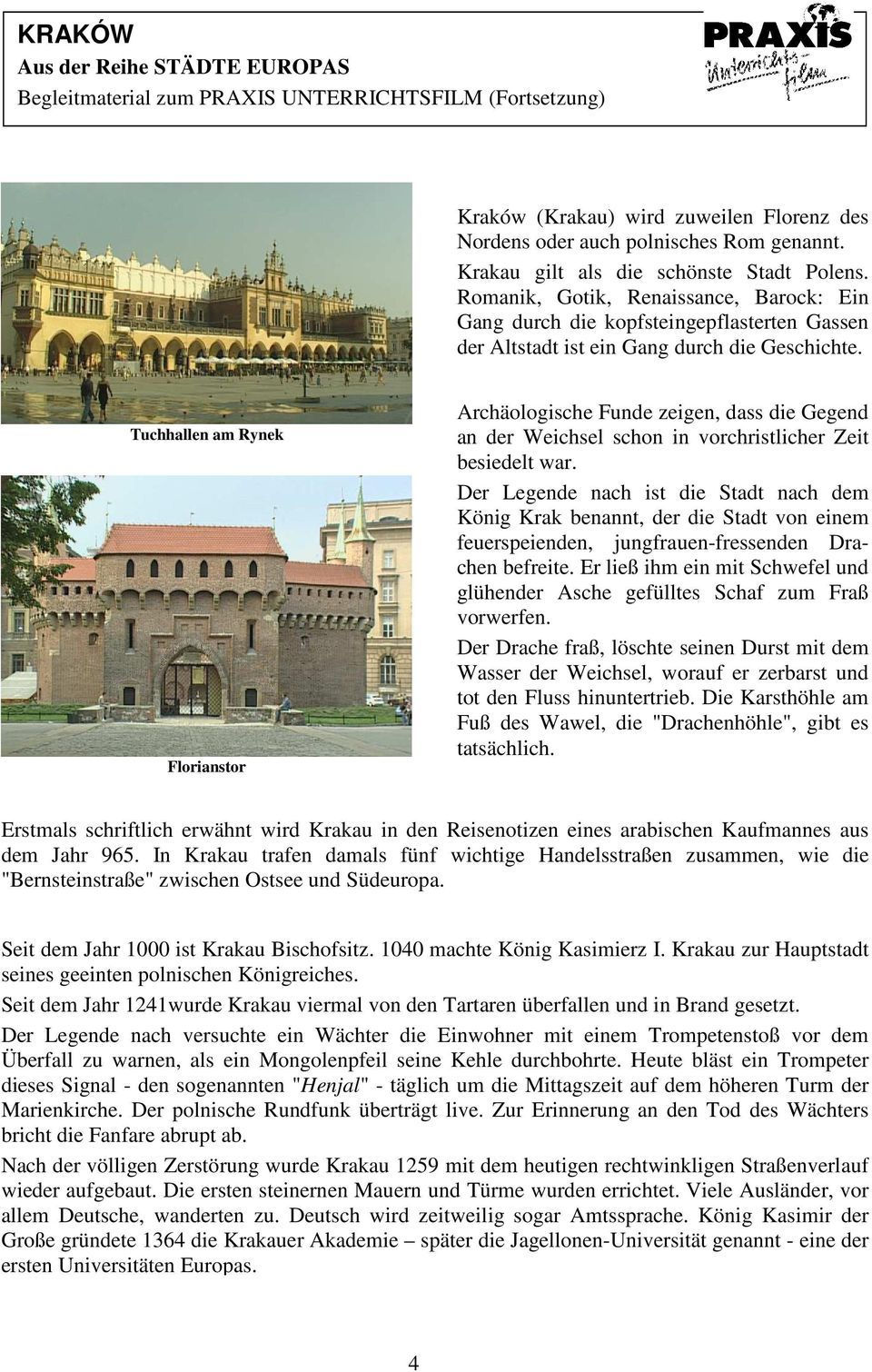 Tuchhallen am Rynek Florianstor Archäologische Funde zeigen, dass die Gegend an der Weichsel schon in vorchristlicher Zeit besiedelt war.