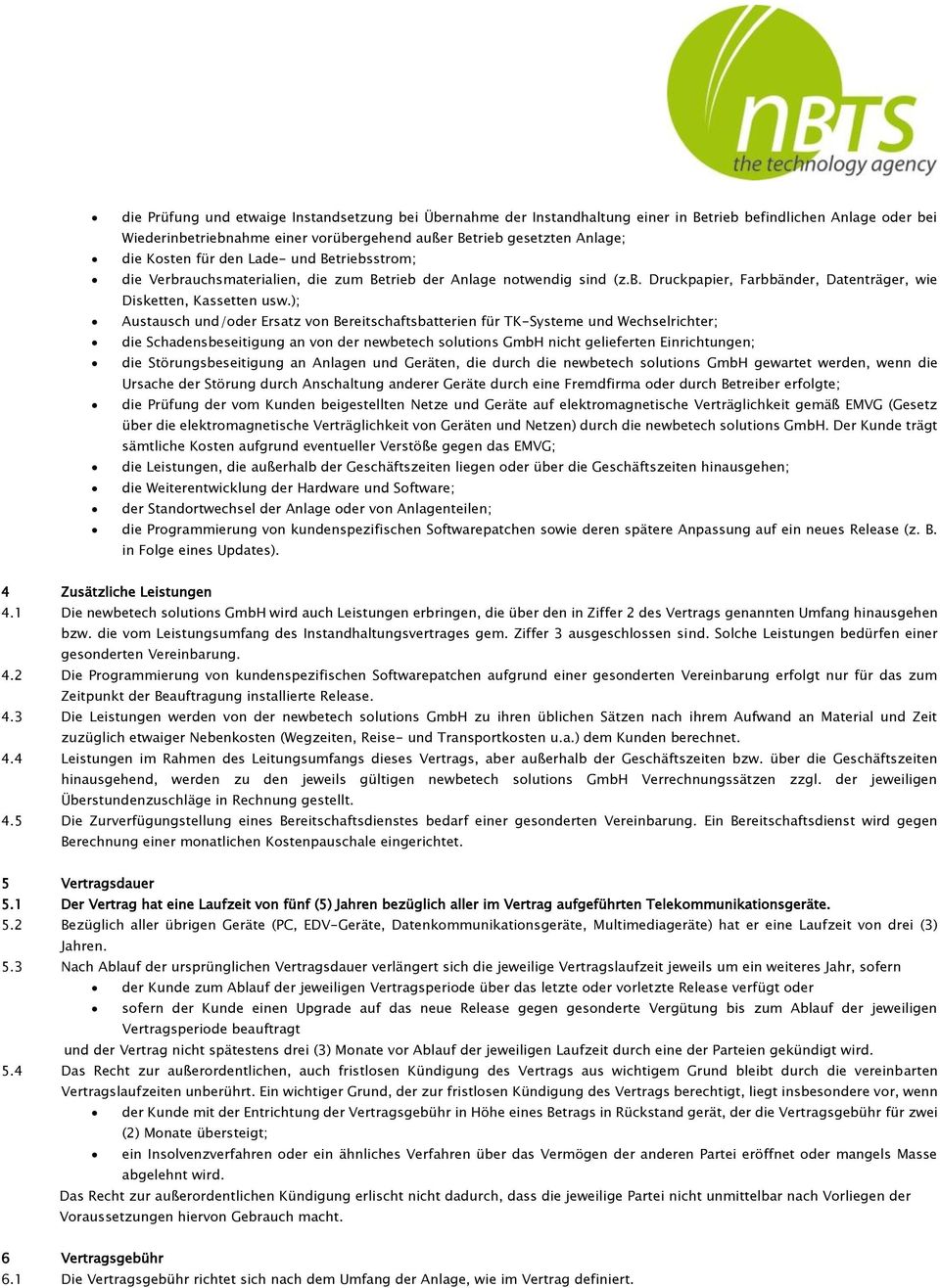 ); Austausch und/oder Ersatz von Bereitschaftsbatterien für TK-Systeme und Wechselrichter; die Schadensbeseitigung an von der newbetech solutions GmbH nicht gelieferten Einrichtungen; die