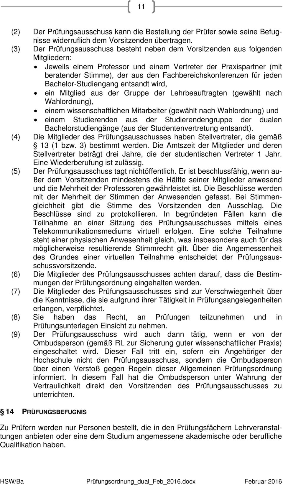 Fachbereichskonferenzen für jeden Bachelor- entsandt wird, ein Mitglied aus der Gruppe der Lehrbeauftragten (gewählt nach Wahlordnung), einem wissenschaftlichen Mitarbeiter (gewählt nach Wahlordnung)