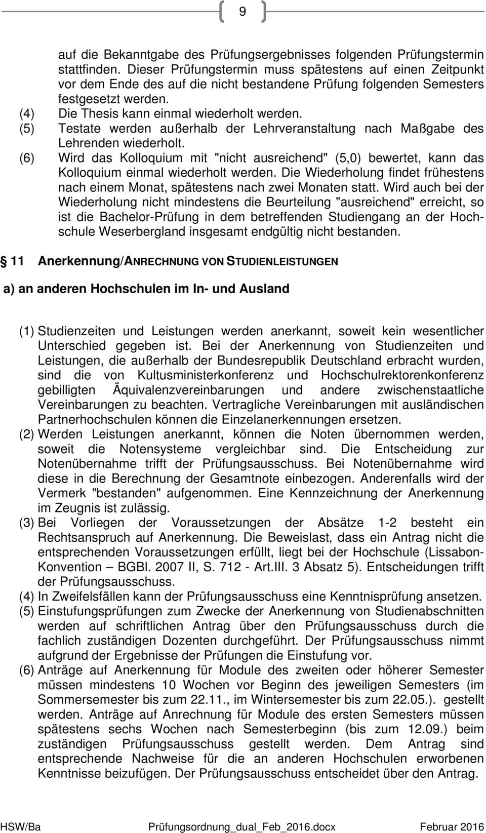 (5) Testate werden außerhalb der Lehrveranstaltung nach Maßgabe des Lehrenden wiederholt. (6) Wird das Kolloquium mit "nicht ausreichend" (5,0) bewertet, kann das Kolloquium einmal wiederholt werden.