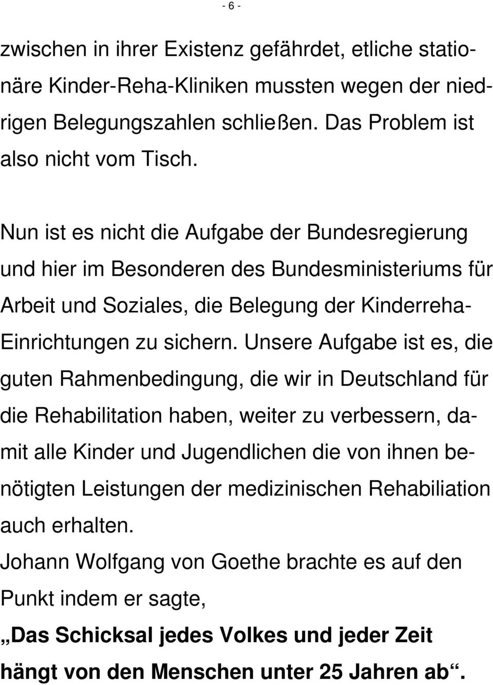 Unsere Aufgabe ist es, die guten Rahmenbedingung, die wir in Deutschland für die Rehabilitation haben, weiter zu verbessern, damit alle Kinder und Jugendlichen die von ihnen benötigten