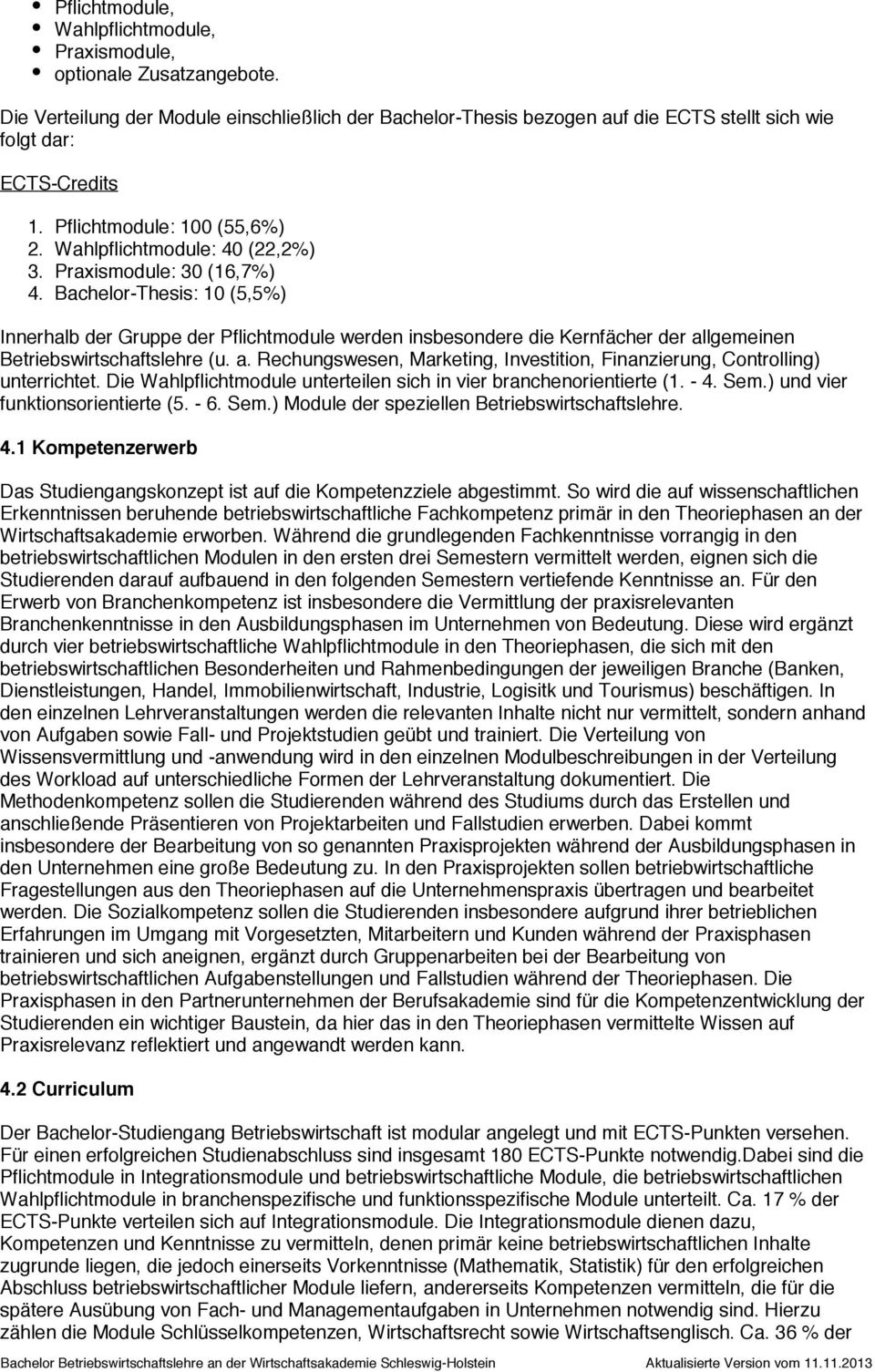 (16,7%) Bachelor-Thesis: 10 (5,5%) Innerhalb der Gruppe der Pflichtmodule werden insbesondere die Kernfächer der allgemeinen Betriebswirtschaftslehre (u. a. Rechungswesen, Marketing, Investition, Finanzierung, Controlling) unterrichtet.