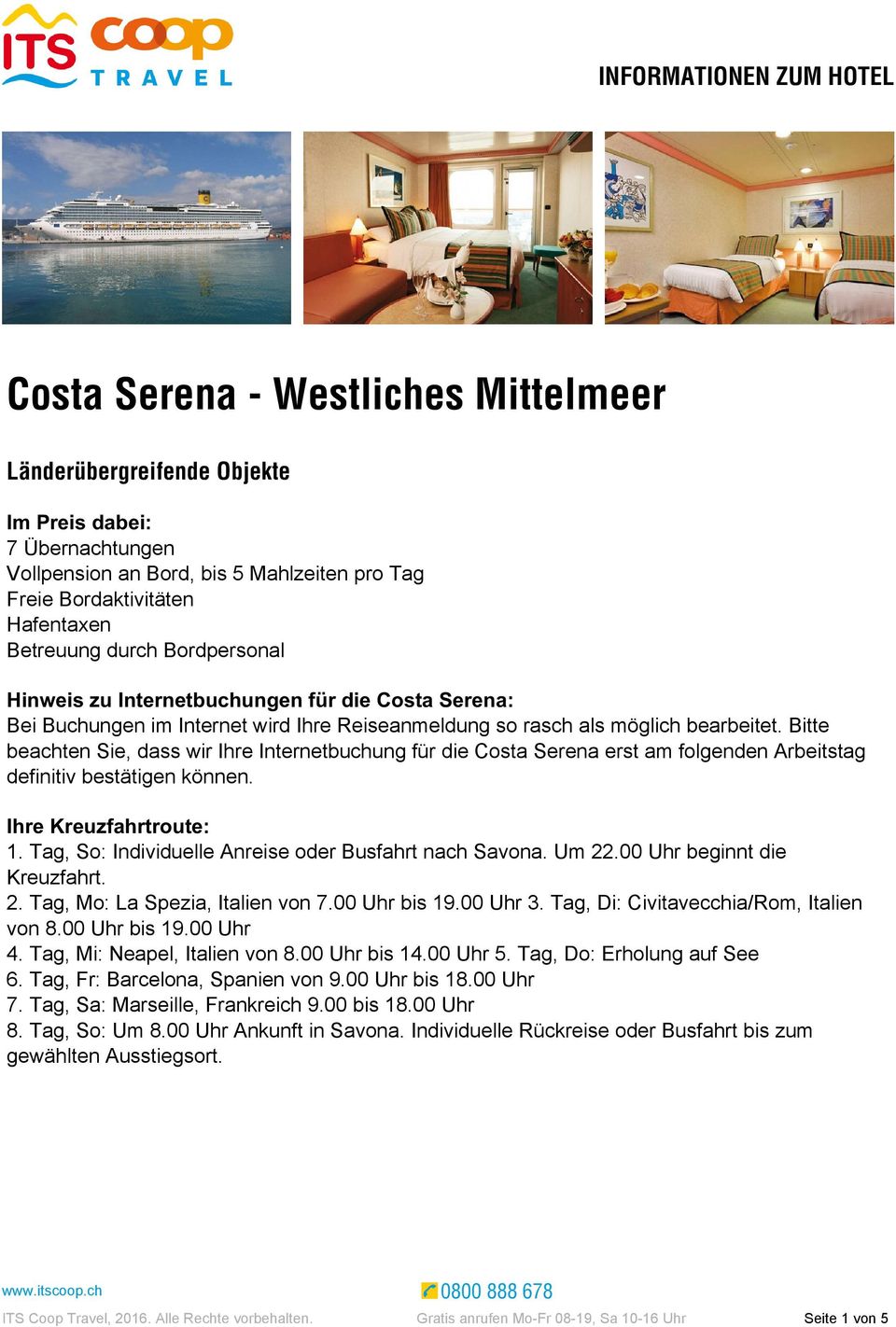 Bitte beachten Sie, dass wir Ihre Internetbuchung für die Costa Serena erst am folgenden Arbeitstag definitiv bestätigen können. Ihre Kreuzfahrtroute: 1.