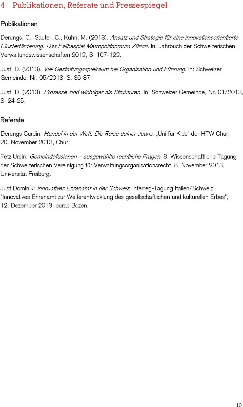 In: Schweizer Gemeinde, Nr. 05/2013, S. 36-37. Just, D. (2013). Prozesse sind wichtiger als Strukturen. In: Schweizer Gemeinde, Nr. 01/2013, S. 24-25.