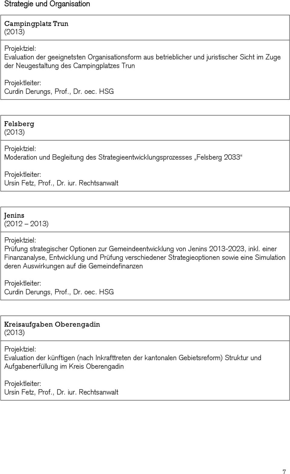 Rechtsanwalt Jenins (2012 2013) Projektziel: Prüfung strategischer Optionen zur Gemeindeentwicklung von Jenins 2013-2023, inkl.