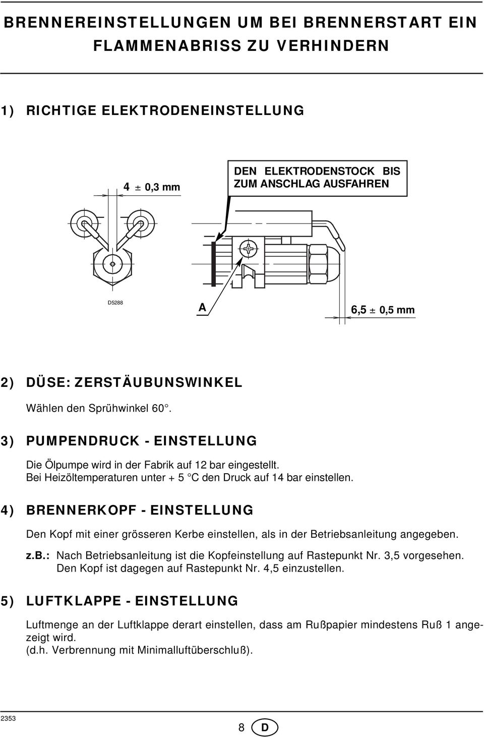 4) BRENNERKOPF - EINSTELLUNG Den Kopf mit einer grösseren Kerbe einstellen, als in der Betriebsanleitung angegeben. z.b.: Nach Betriebsanleitung ist die Kopfeinstellung auf Rastepunkt Nr.